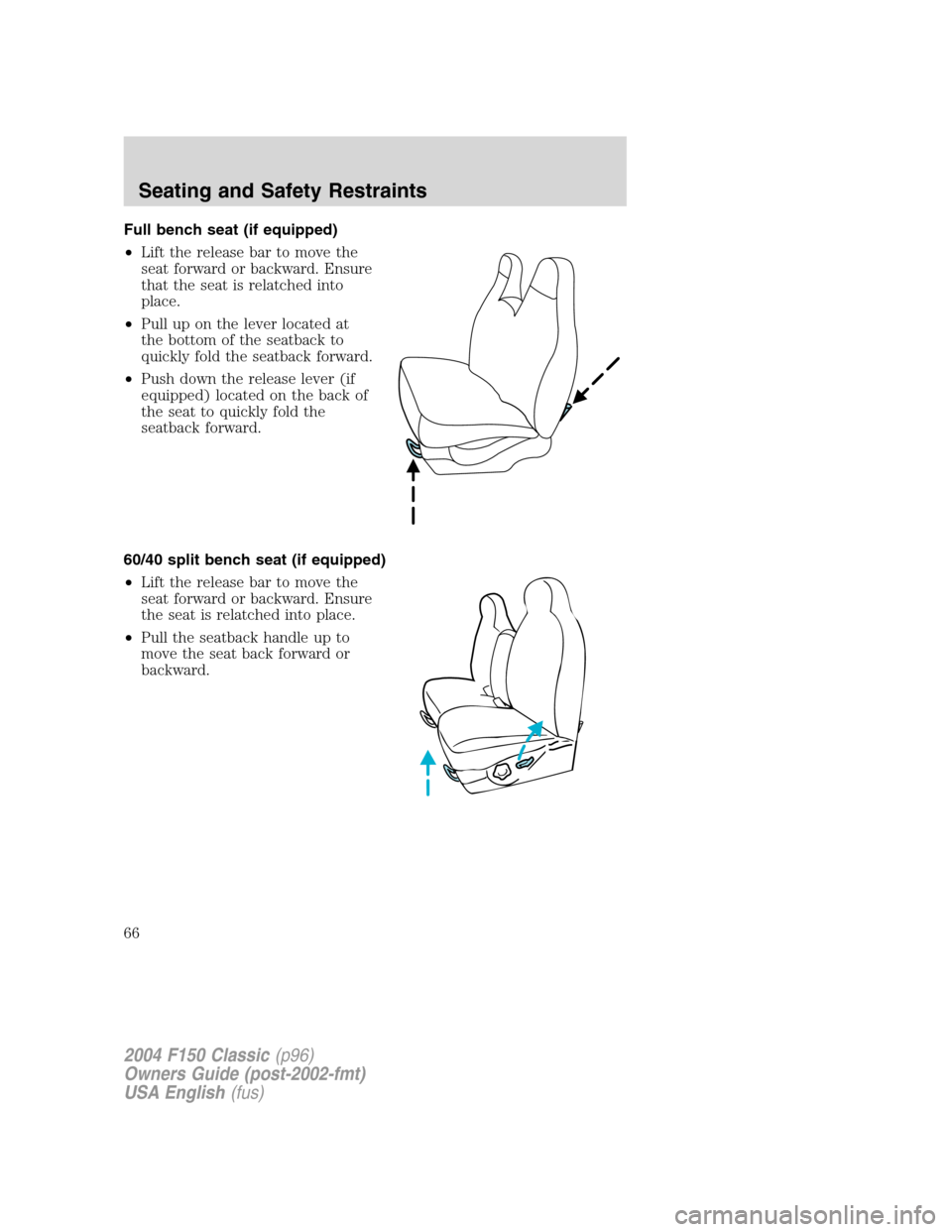 FORD F150 2004 11.G Herritage Repair Manual Full bench seat (if equipped)
•Lift the release bar to move the
seat forward or backward. Ensure
that the seat is relatched into
place.
•Pull up on the lever located at
the bottom of the seatback 