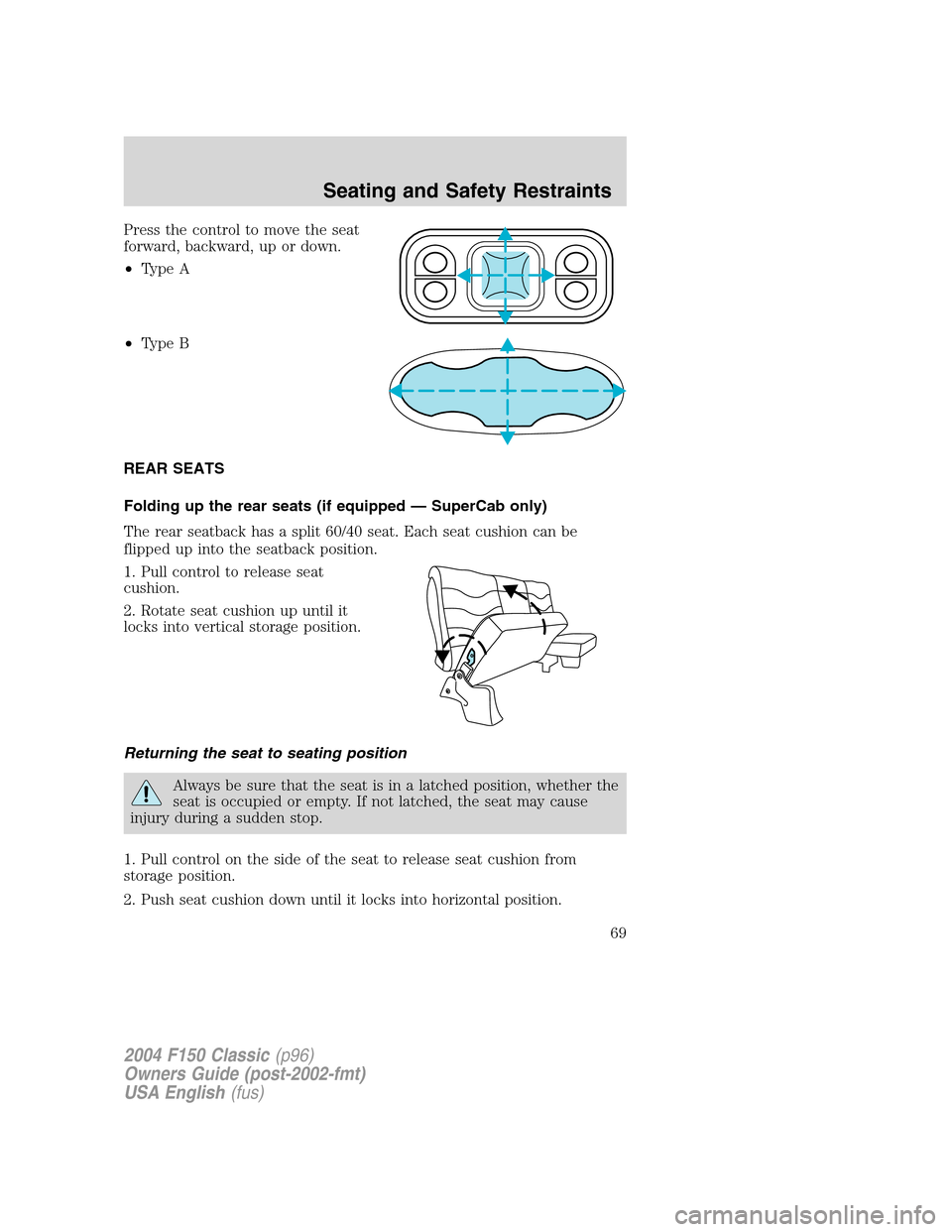 FORD F150 2004 11.G Herritage Repair Manual Press the control to move the seat
forward, backward, up or down.
•Type A
•Type B
REAR SEATS
Folding up the rear seats (if equipped—SuperCab only)
The rear seatback has a split 60/40 seat. Each 