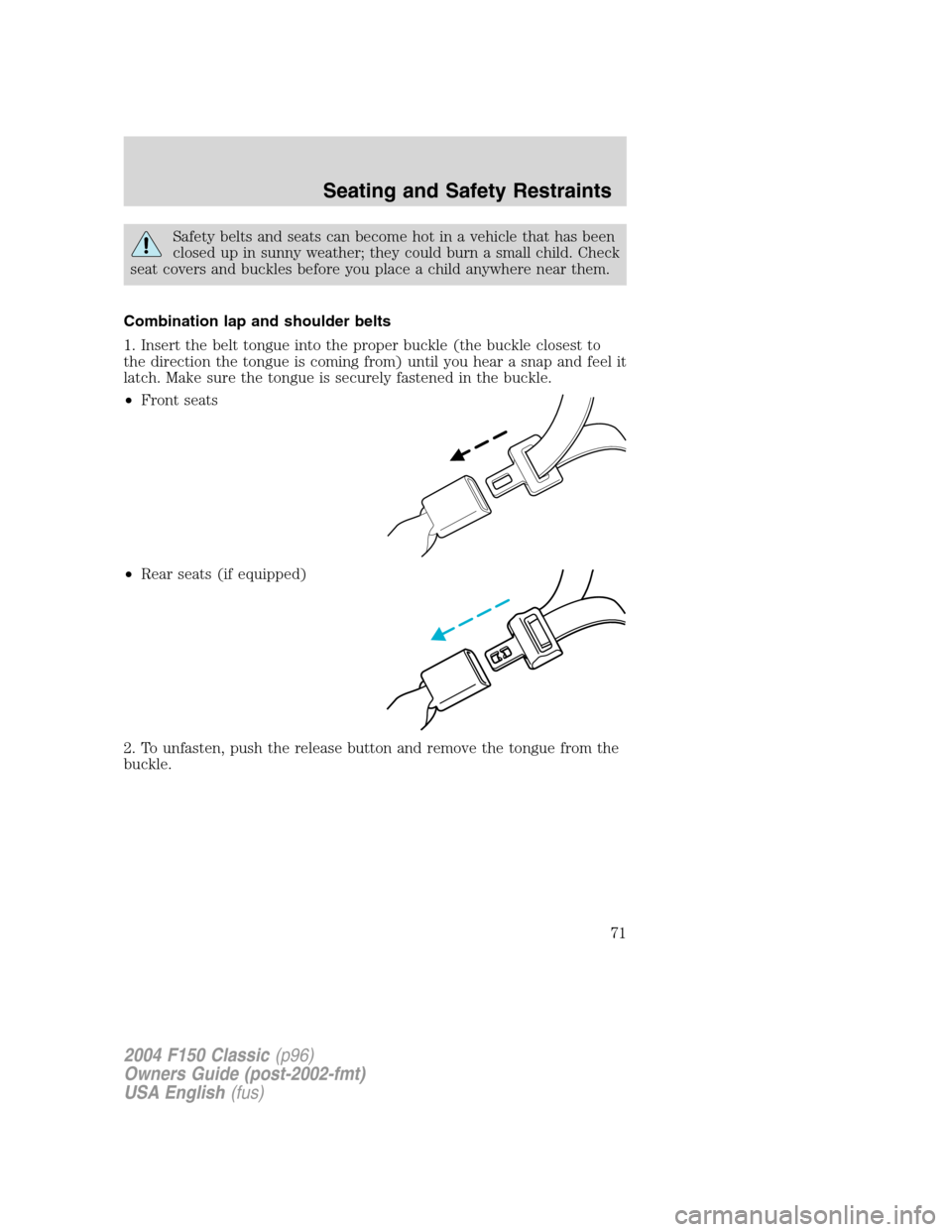 FORD F150 2004 11.G Herritage Manual PDF Safety belts and seats can become hot in a vehicle that has been
closed up in sunny weather; they could burn a small child. Check
seat covers and buckles before you place a child anywhere near them.
C FORD F150 2004 11.G Herritage Manual PDF Safety belts and seats can become hot in a vehicle that has been
closed up in sunny weather; they could burn a small child. Check
seat covers and buckles before you place a child anywhere near them.
C
