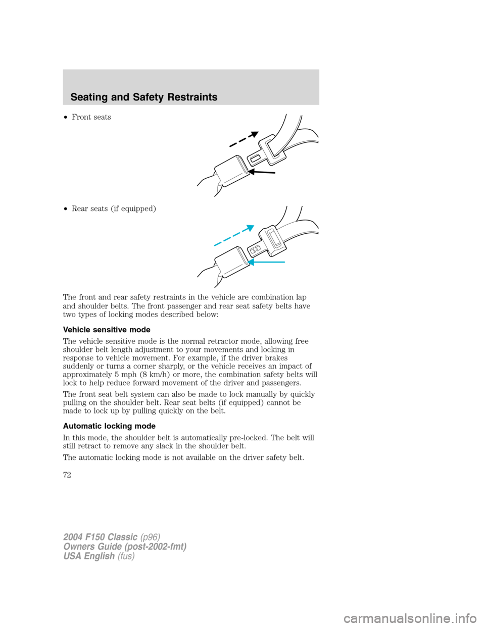 FORD F150 2004 11.G Herritage Owners Manual •Front seats
•Rear seats (if equipped)
The front and rear safety restraints in the vehicle are combination lap
and shoulder belts. The front passenger and rear seat safety belts have
two types of 