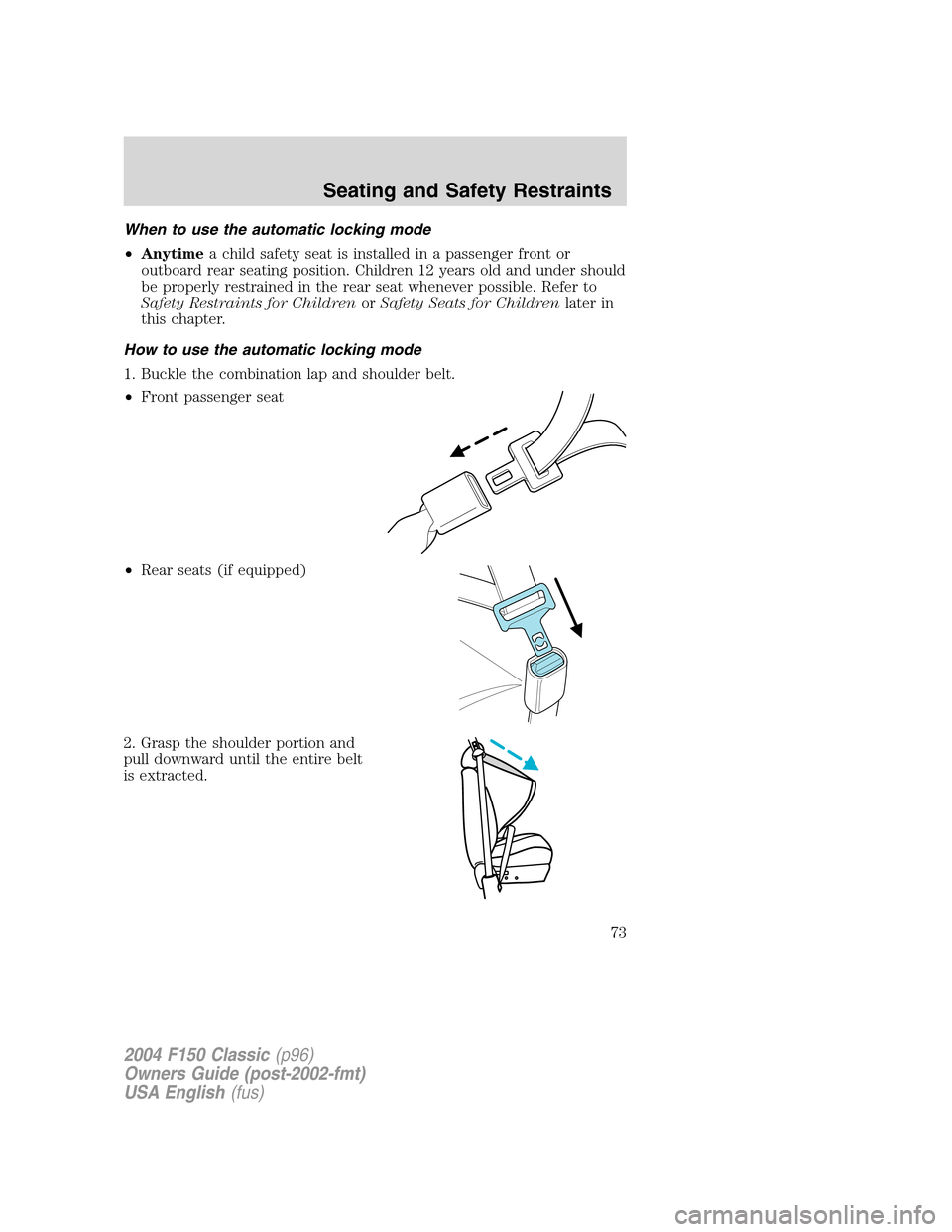 FORD F150 2004 11.G Herritage Manual PDF When to use the automatic locking mode
•Anytimea child safety seat is installed in a passenger front or
outboard rear seating position. Children 12 years old and under should
be properly restrained FORD F150 2004 11.G Herritage Manual PDF When to use the automatic locking mode
•Anytimea child safety seat is installed in a passenger front or
outboard rear seating position. Children 12 years old and under should
be properly restrained