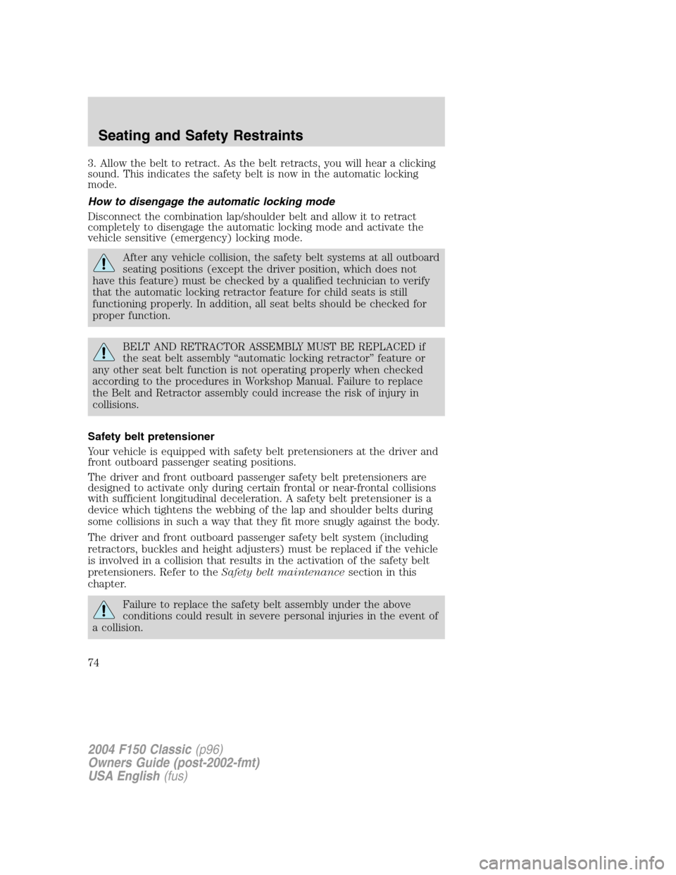 FORD F150 2004 11.G Herritage Manual PDF 3. Allow the belt to retract. As the belt retracts, you will hear a clicking
sound. This indicates the safety belt is now in the automatic locking
mode.
How to disengage the automatic locking mode
Dis FORD F150 2004 11.G Herritage Manual PDF 3. Allow the belt to retract. As the belt retracts, you will hear a clicking
sound. This indicates the safety belt is now in the automatic locking
mode.
How to disengage the automatic locking mode
Dis