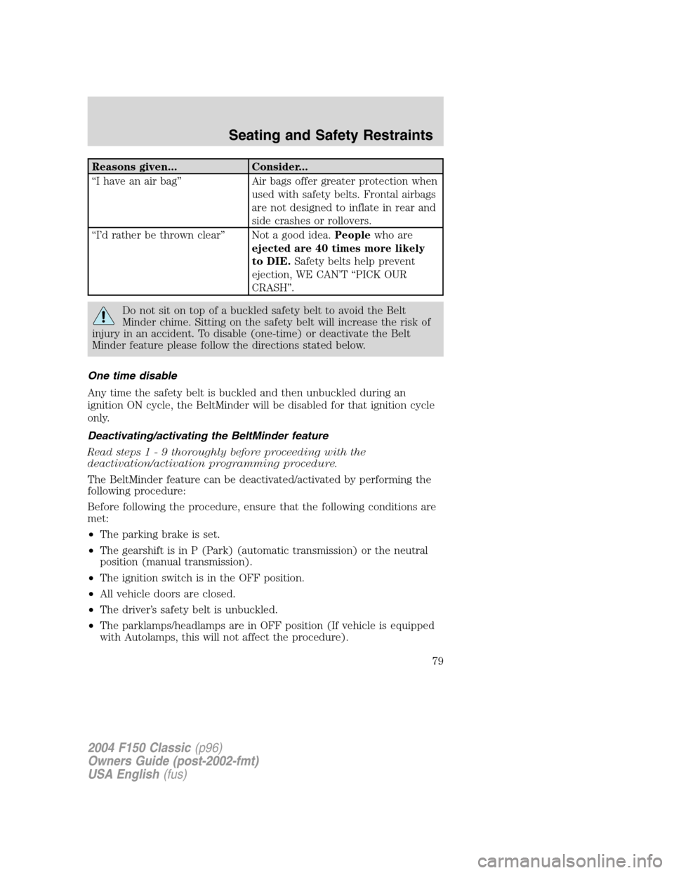 FORD F150 2004 11.G Herritage Owners Manual Reasons given... Consider...
“I have an air bag”Air bags offer greater protection when
used with safety belts. Frontal airbags
are not designed to inflate in rear and
side crashes or rollovers.
�