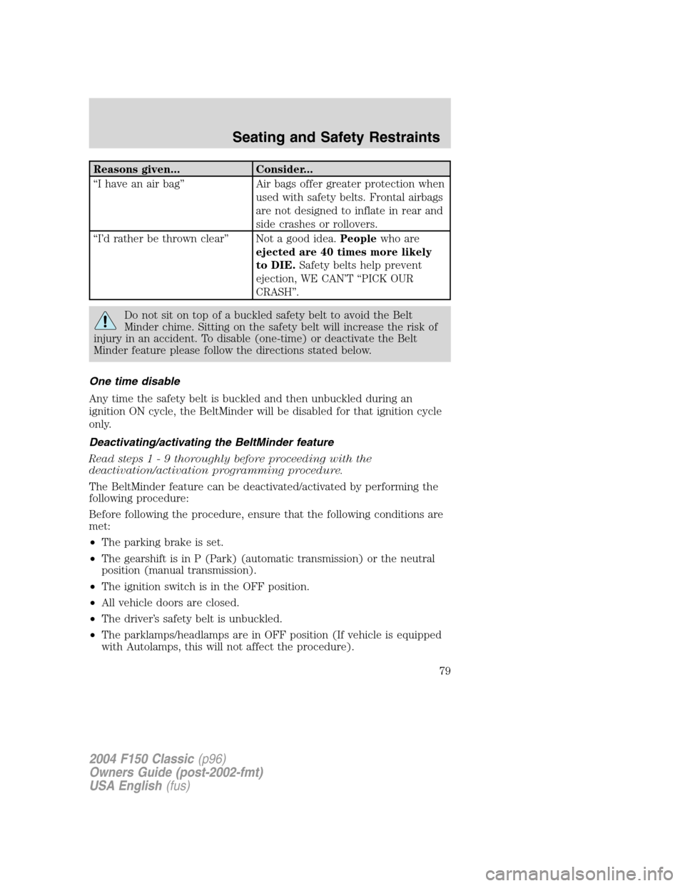 FORD F150 2004 11.G Herritage Manual PDF Reasons given... Consider...
“I have an air bag”Air bags offer greater protection when
used with safety belts. Frontal airbags
are not designed to inflate in rear and
side crashes or rollovers.
FORD F150 2004 11.G Herritage Manual PDF Reasons given... Consider...
“I have an air bag”Air bags offer greater protection when
used with safety belts. Frontal airbags
are not designed to inflate in rear and
side crashes or rollovers.