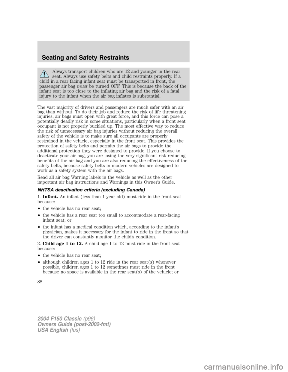 FORD F150 2004 11.G Herritage Manual Online Always transport children who are 12 and younger in the rear
seat. Always use safety belts and child restraints properly. If a
child in a rear facing infant seat must be transported in front, the
pass