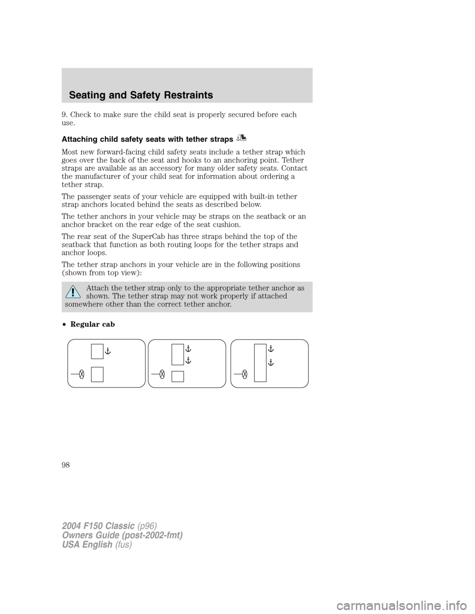 FORD F150 2004 11.G Herritage Owners Manual 9. Check to make sure the child seat is properly secured before each
use.
Attaching child safety seats with tether straps
Most new forward-facing child safety seats include a tether strap which
goes o