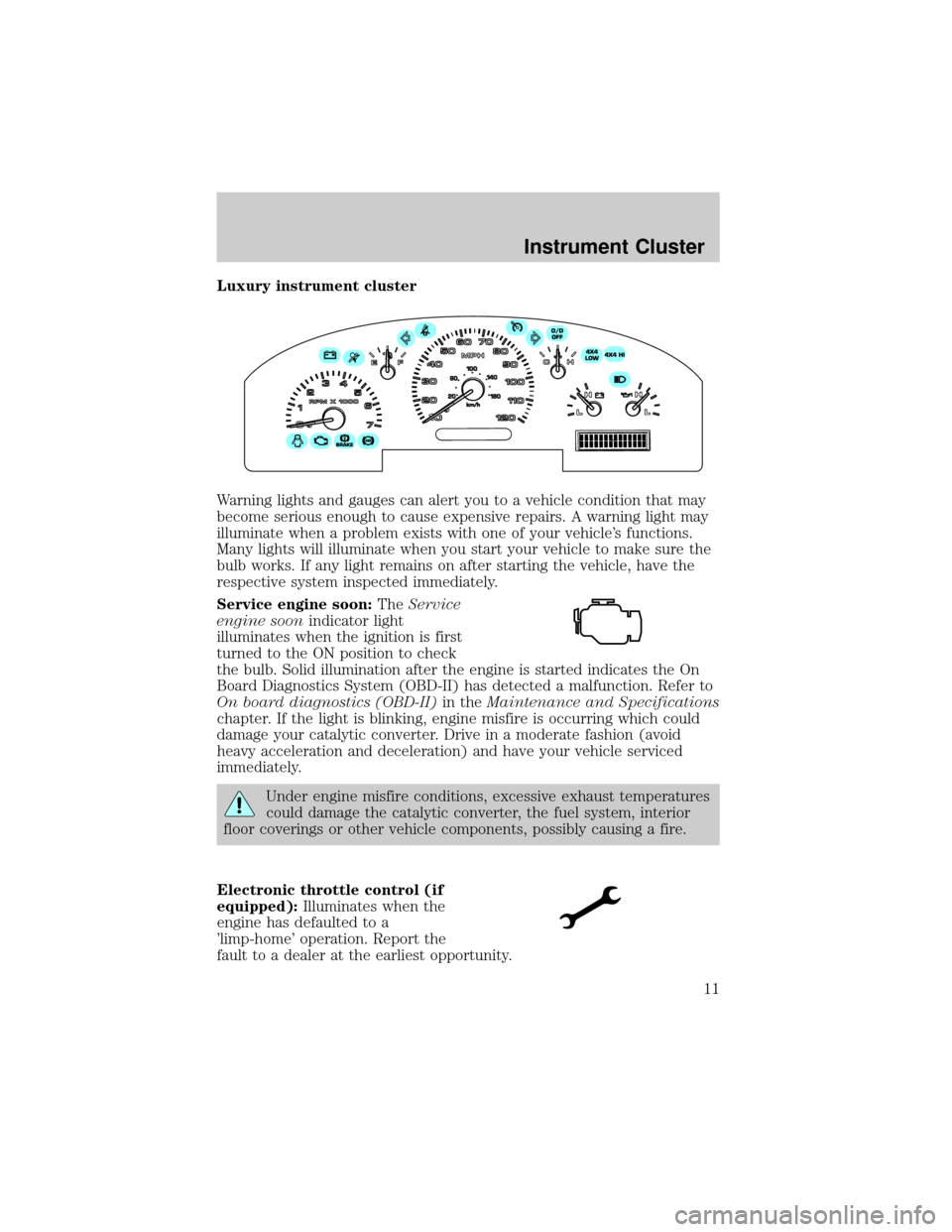 FORD F150 2004 11.G Owners Manual Luxury instrument cluster
Warning lights and gauges can alert you to a vehicle condition that may
become serious enough to cause expensive repairs. A warning light may
illuminate when a problem exists
