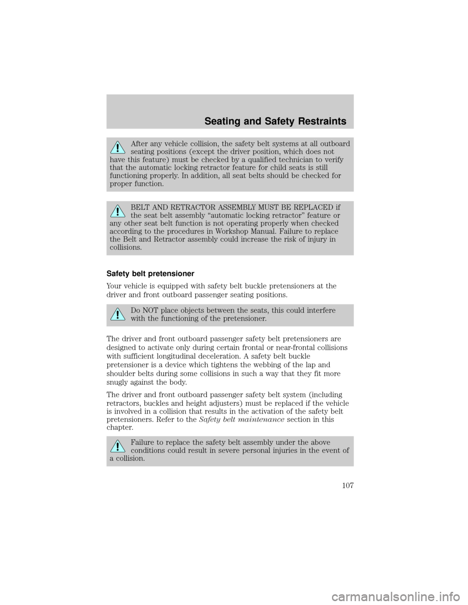 FORD F150 2004 11.G Owners Manual After any vehicle collision, the safety belt systems at all outboard
seating positions (except the driver position, which does not
have this feature) must be checked by a qualified technician to verif