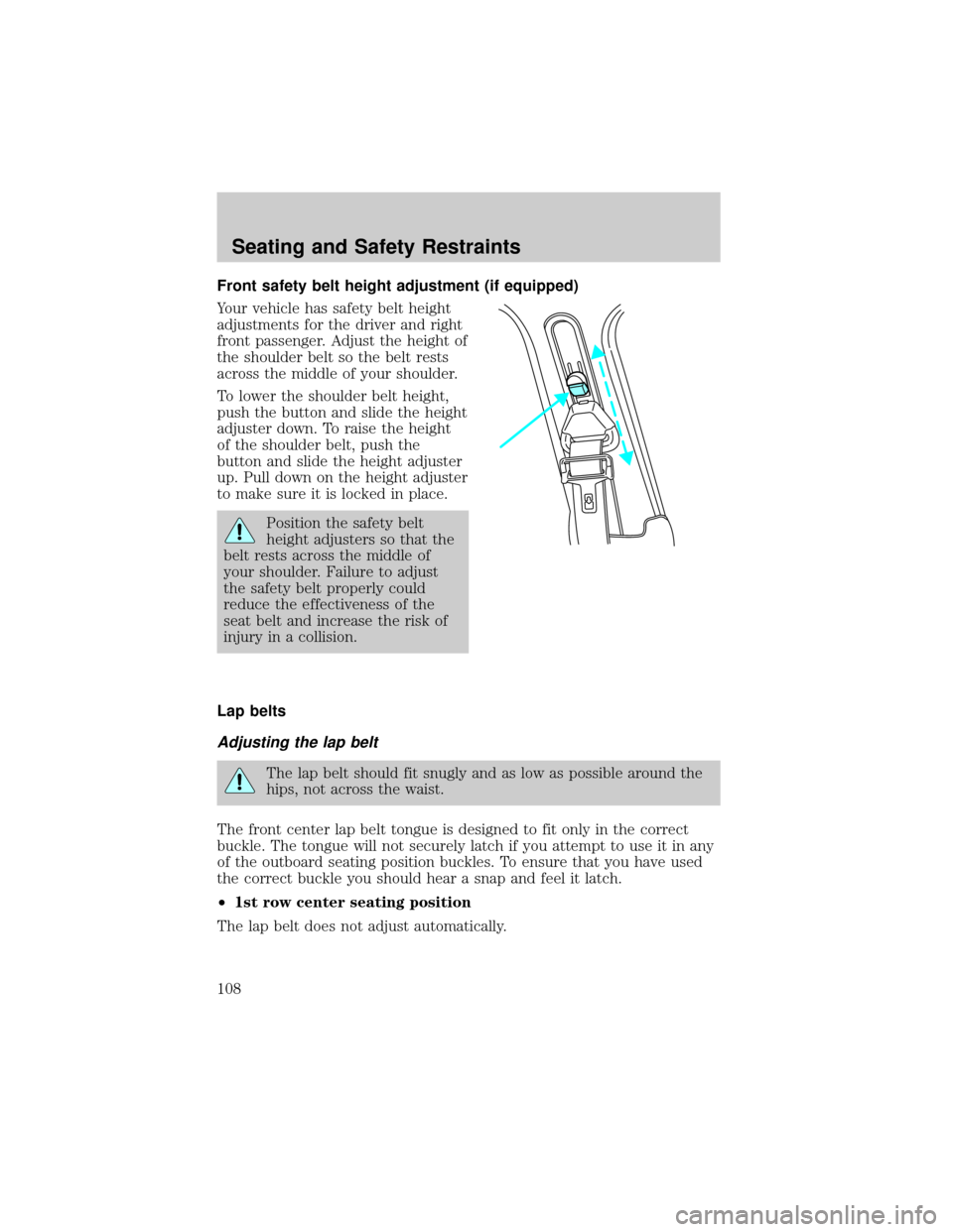 FORD F150 2004 11.G Owners Manual Front safety belt height adjustment (if equipped)
Your vehicle has safety belt height
adjustments for the driver and right
front passenger. Adjust the height of
the shoulder belt so the belt rests
acr