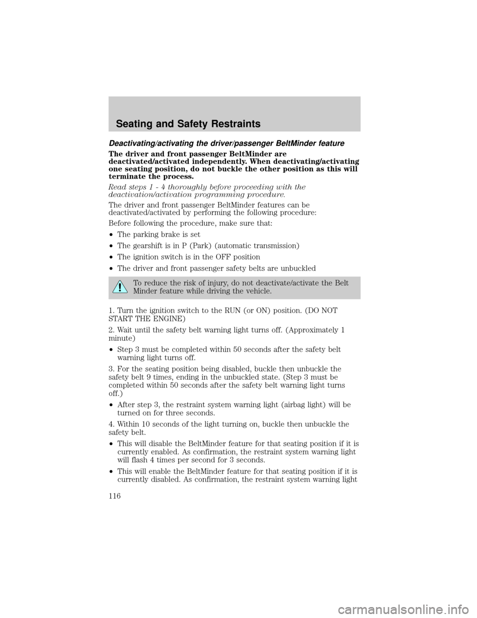 FORD F150 2004 11.G Owners Manual Deactivating/activating the driver/passenger BeltMinder feature
The driver and front passenger BeltMinder are
deactivated/activated independently. When deactivating/activating
one seating position, do