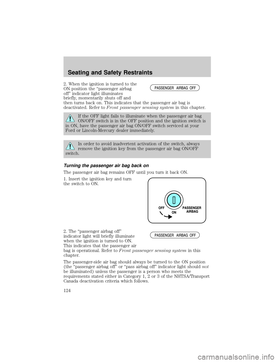 FORD F150 2004 11.G Owners Manual 2. When the ignition is turned to the
ON position the ªpassenger airbag
offº indicator light illuminates
briefly, momentarily shuts off and
then turns back on. This indicates that the passenger air 