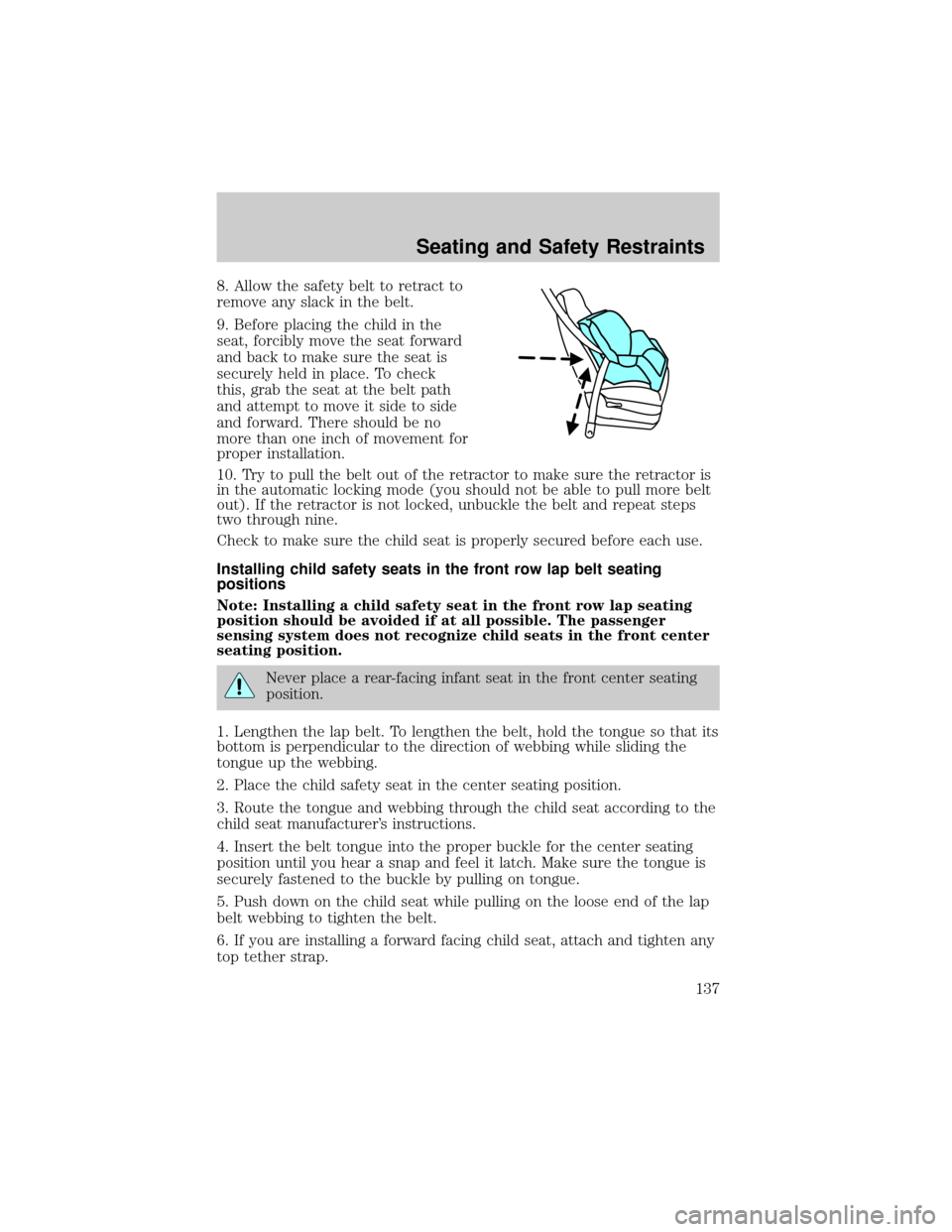 FORD F150 2004 11.G User Guide 8. Allow the safety belt to retract to
remove any slack in the belt.
9. Before placing the child in the
seat, forcibly move the seat forward
and back to make sure the seat is
securely held in place. T