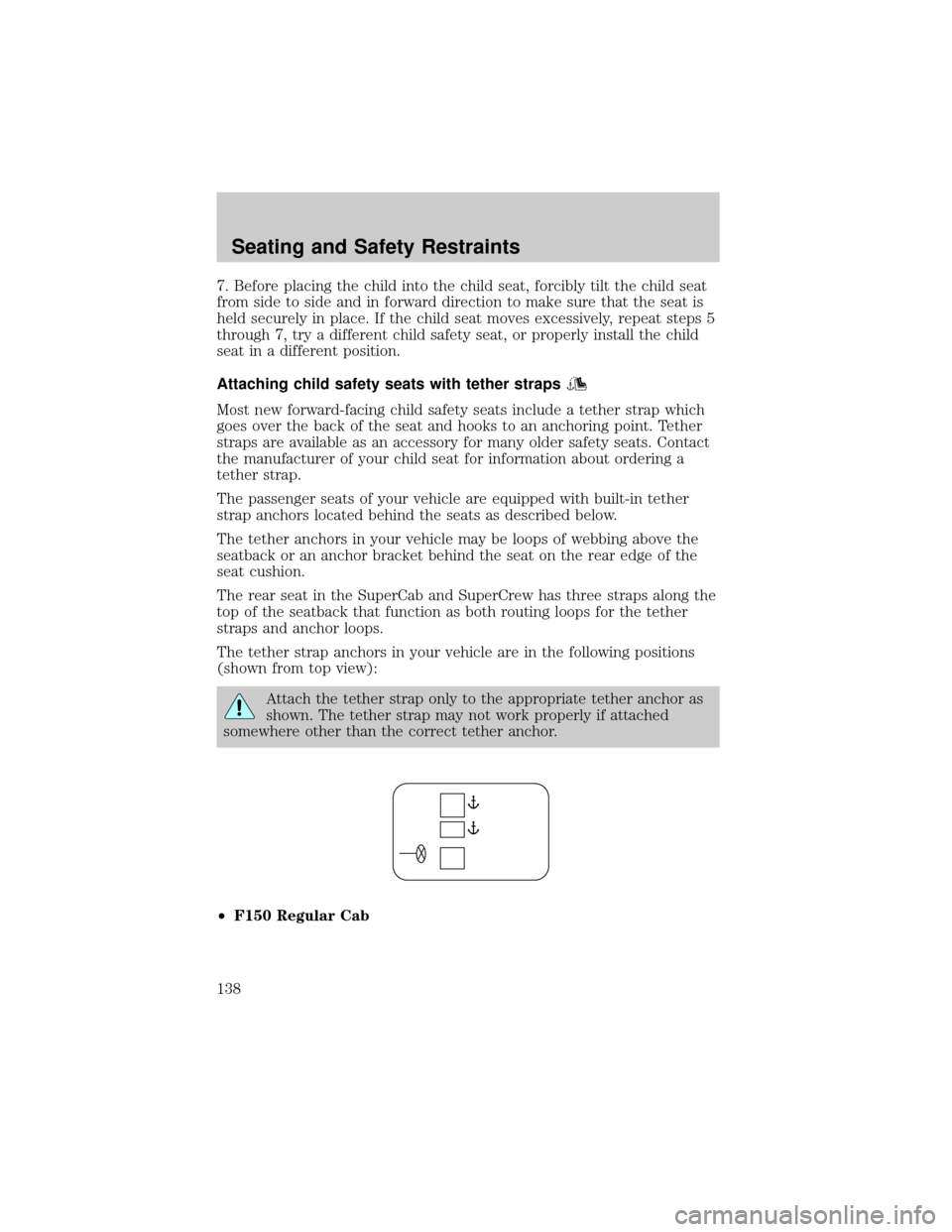FORD F150 2004 11.G Owners Manual 7. Before placing the child into the child seat, forcibly tilt the child seat
from side to side and in forward direction to make sure that the seat is
held securely in place. If the child seat moves e