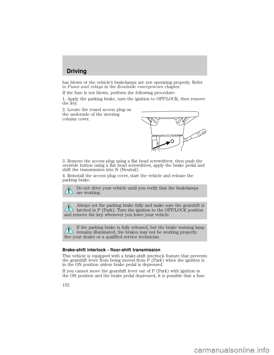FORD F150 2004 11.G Owners Manual has blown or the vehicles brakelamps are not operating properly. Refer
toFuses and relaysin theRoadside emergencieschapter.
If the fuse is not blown, perform the following procedure:
1. Apply the par FORD F150 2004 11.G Owners Manual has blown or the vehicles brakelamps are not operating properly. Refer
toFuses and relaysin theRoadside emergencieschapter.
If the fuse is not blown, perform the following procedure:
1. Apply the par