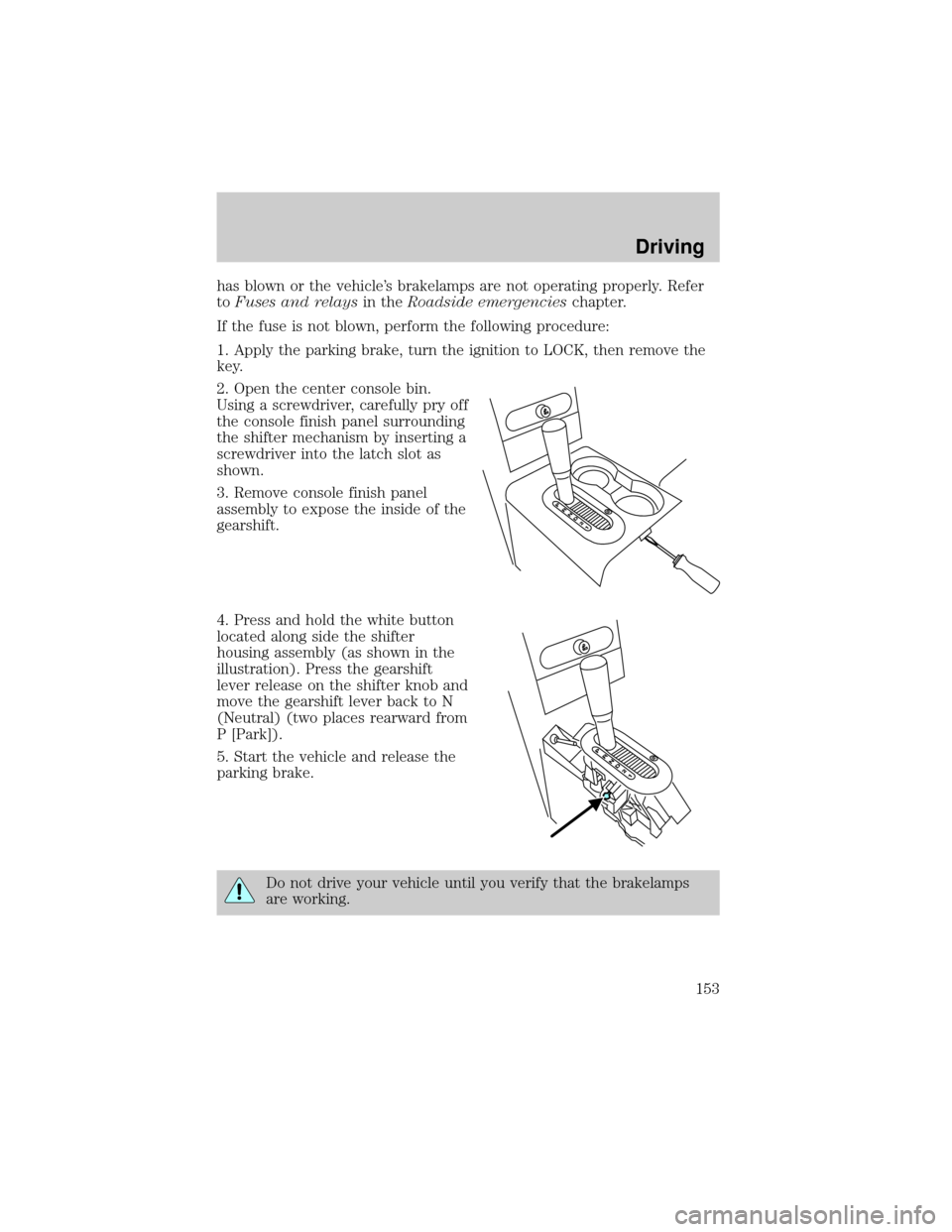 FORD F150 2004 11.G Owners Manual has blown or the vehicles brakelamps are not operating properly. Refer
toFuses and relaysin theRoadside emergencieschapter.
If the fuse is not blown, perform the following procedure:
1. Apply the par FORD F150 2004 11.G Owners Manual has blown or the vehicles brakelamps are not operating properly. Refer
toFuses and relaysin theRoadside emergencieschapter.
If the fuse is not blown, perform the following procedure:
1. Apply the par