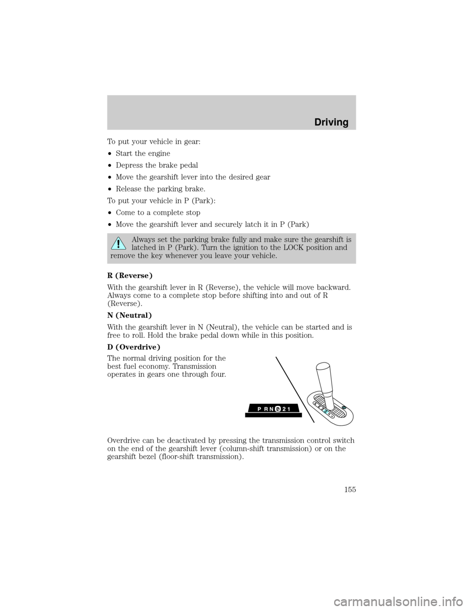 FORD F150 2004 11.G Owners Manual To put your vehicle in gear:
²Start the engine
²Depress the brake pedal
²Move the gearshift lever into the desired gear
²Release the parking brake.
To put your vehicle in P (Park):
²Come to a com FORD F150 2004 11.G Owners Manual To put your vehicle in gear:
²Start the engine
²Depress the brake pedal
²Move the gearshift lever into the desired gear
²Release the parking brake.
To put your vehicle in P (Park):
²Come to a com