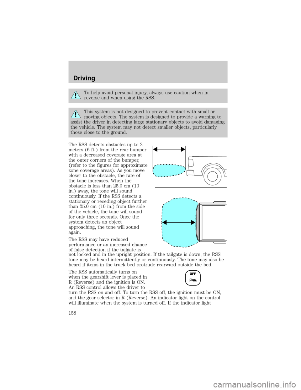 FORD F150 2004 11.G Owners Manual To help avoid personal injury, always use caution when in
reverse and when using the RSS.
This system is not designed to prevent contact with small or
moving objects. The system is designed to provide FORD F150 2004 11.G Owners Manual To help avoid personal injury, always use caution when in
reverse and when using the RSS.
This system is not designed to prevent contact with small or
moving objects. The system is designed to provide
