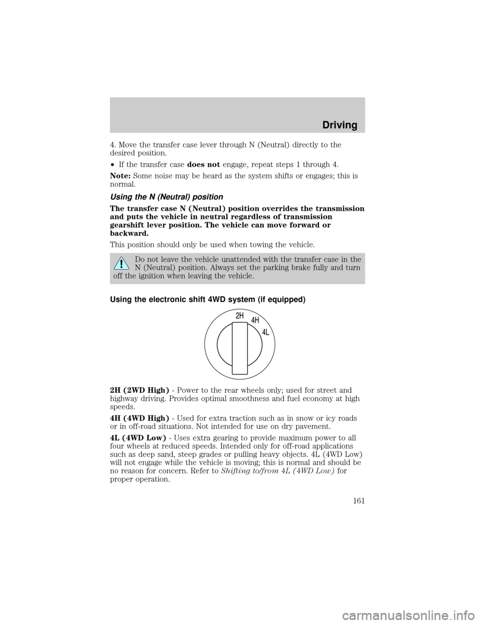 FORD F150 2004 11.G Owners Manual 4. Move the transfer case lever through N (Neutral) directly to the
desired position.
²If the transfer casedoes notengage, repeat steps 1 through 4.
Note:Some noise may be heard as the system shifts 