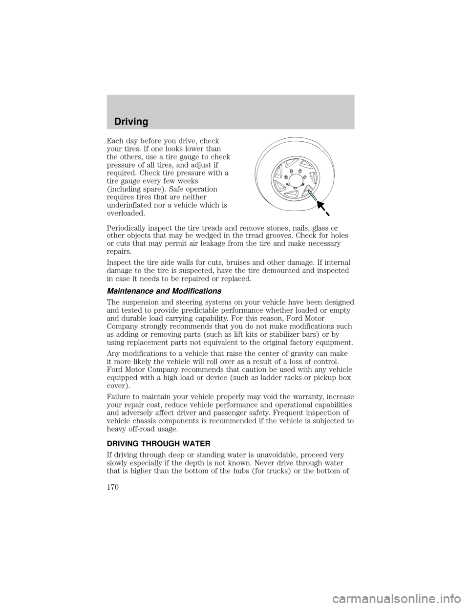 FORD F150 2004 11.G Owners Manual Each day before you drive, check
your tires. If one looks lower than
the others, use a tire gauge to check
pressure of all tires, and adjust if
required. Check tire pressure with a
tire gauge every fe