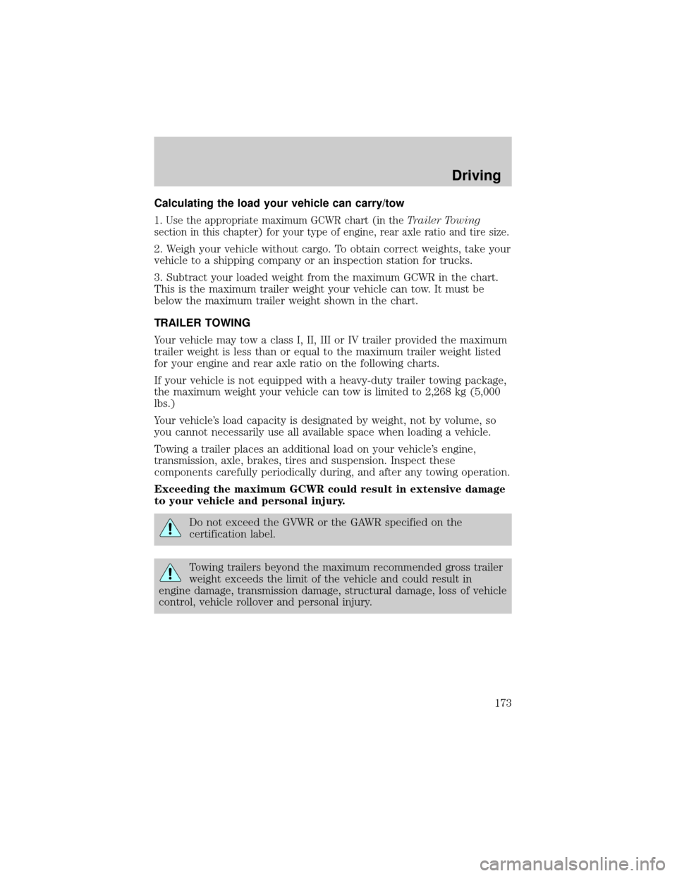 FORD F150 2004 11.G Owners Manual Calculating the load your vehicle can carry/tow
1. Use the appropriate maximum GCWR chart (in theTrailer Towing
section in this chapter) for your type of engine, rear axle ratio and tire size.
2. Weig