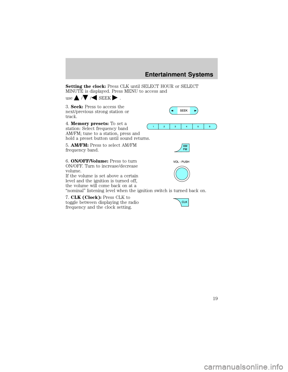 FORD F150 2004 11.G Owners Manual Setting the clock:Press CLK until SELECT HOUR or SELECT
MINUTE is displayed. Press MENU to access and
use
//SEEK.
3.Seek:Press to access the
next/previous strong station or
track.
4.Memory presets:To 