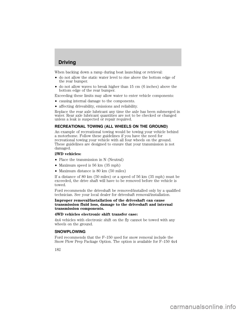 FORD F150 2004 11.G Owners Manual When backing down a ramp during boat launching or retrieval:
²do not allow the static water level to rise above the bottom edge of
the rear bumper.
²do not allow waves to break higher than 15 cm (6 