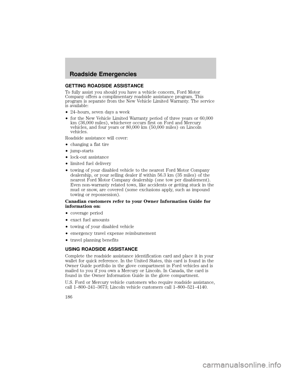 FORD F150 2004 11.G Owners Manual GETTING ROADSIDE ASSISTANCE
To fully assist you should you have a vehicle concern, Ford Motor
Company offers a complimentary roadside assistance program. This
program is separate from the New Vehicle 