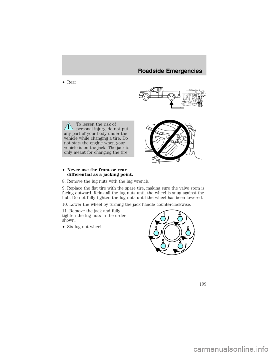 FORD F150 2004 11.G Owners Manual ²Rear
To lessen the risk of
personal injury, do not put
any part of your body under the
vehicle while changing a tire. Do
not start the engine when your
vehicle is on the jack. The jack is
only meant