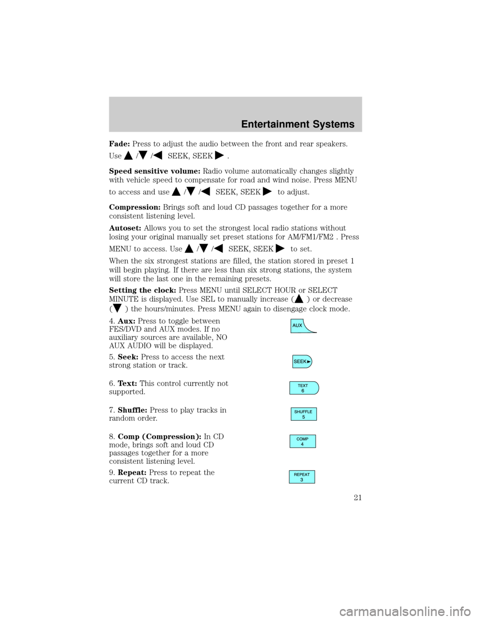 FORD F150 2004 11.G Owners Manual Fade:Press to adjust the audio between the front and rear speakers.
Use
//SEEK, SEEK.
Speed sensitive volume:Radio volume automatically changes slightly
with vehicle speed to compensate for road and w