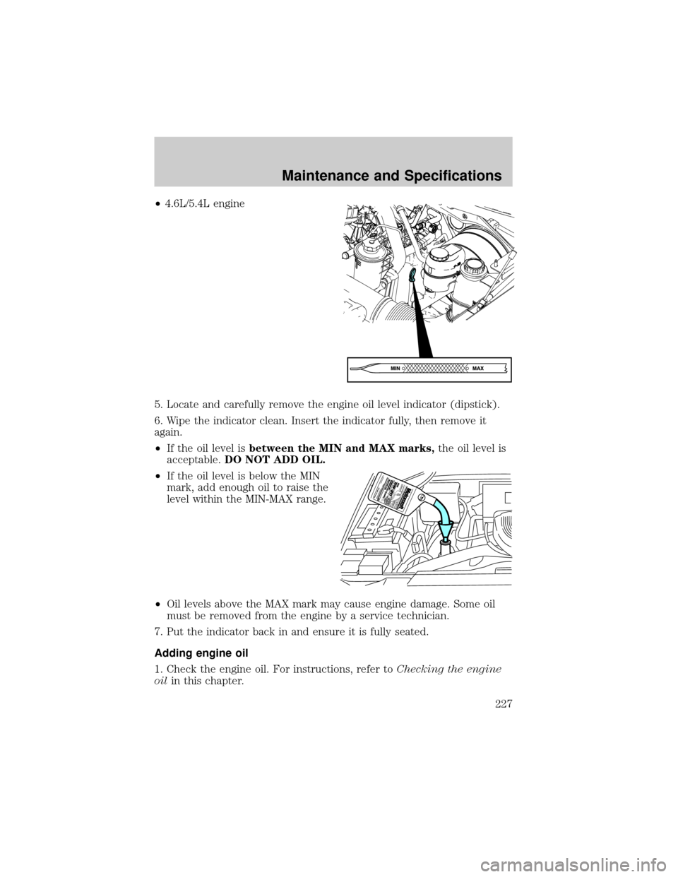 FORD F150 2004 11.G Owners Manual ²4.6L/5.4L engine
5. Locate and carefully remove the engine oil level indicator (dipstick).
6. Wipe the indicator clean. Insert the indicator fully, then remove it
again.
²If the oil level isbetween FORD F150 2004 11.G Owners Manual ²4.6L/5.4L engine
5. Locate and carefully remove the engine oil level indicator (dipstick).
6. Wipe the indicator clean. Insert the indicator fully, then remove it
again.
²If the oil level isbetween
