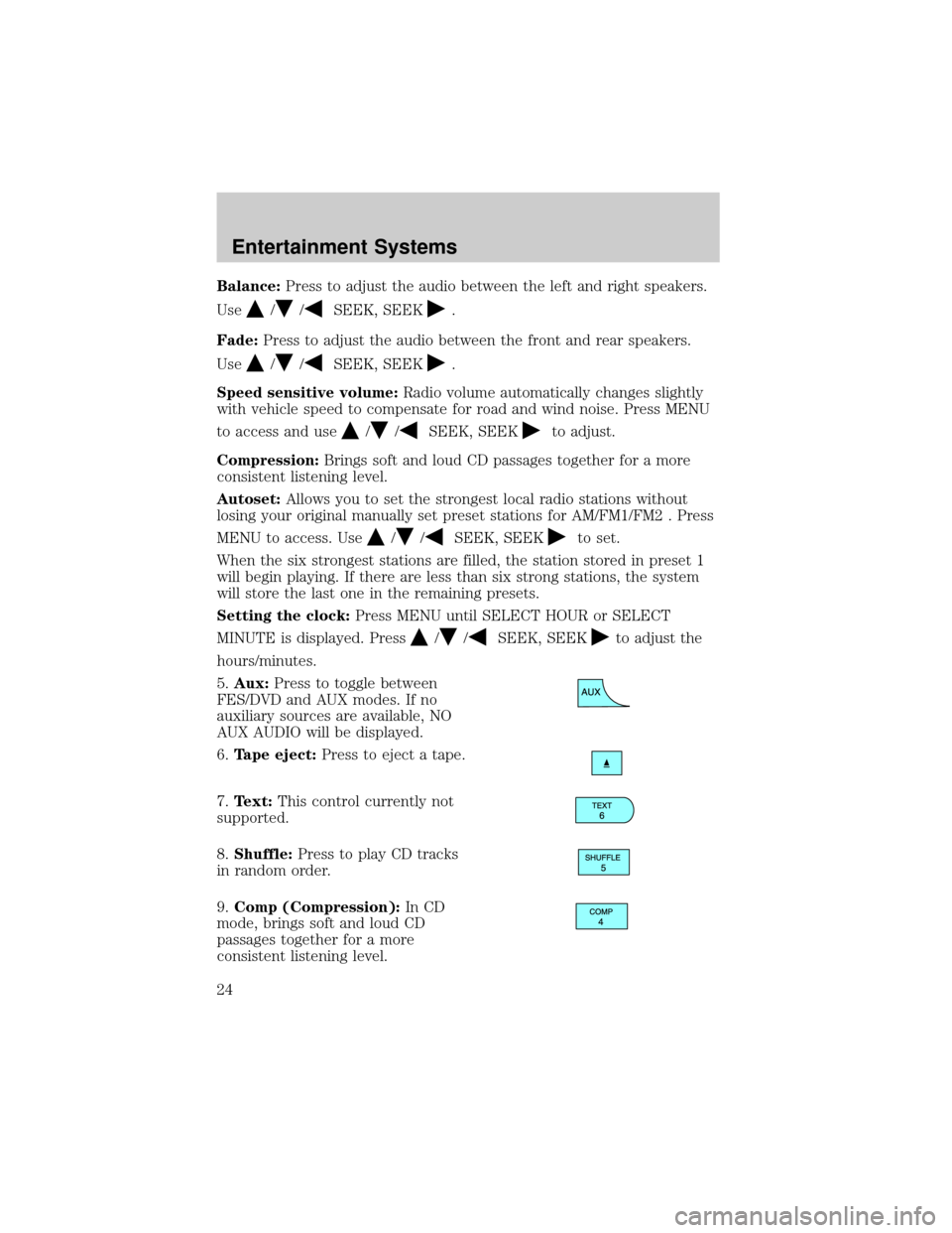 FORD F150 2004 11.G Owners Manual Balance:Press to adjust the audio between the left and right speakers.
Use
//SEEK, SEEK.
Fade:Press to adjust the audio between the front and rear speakers.
Use
//SEEK, SEEK.
Speed sensitive volume:Ra