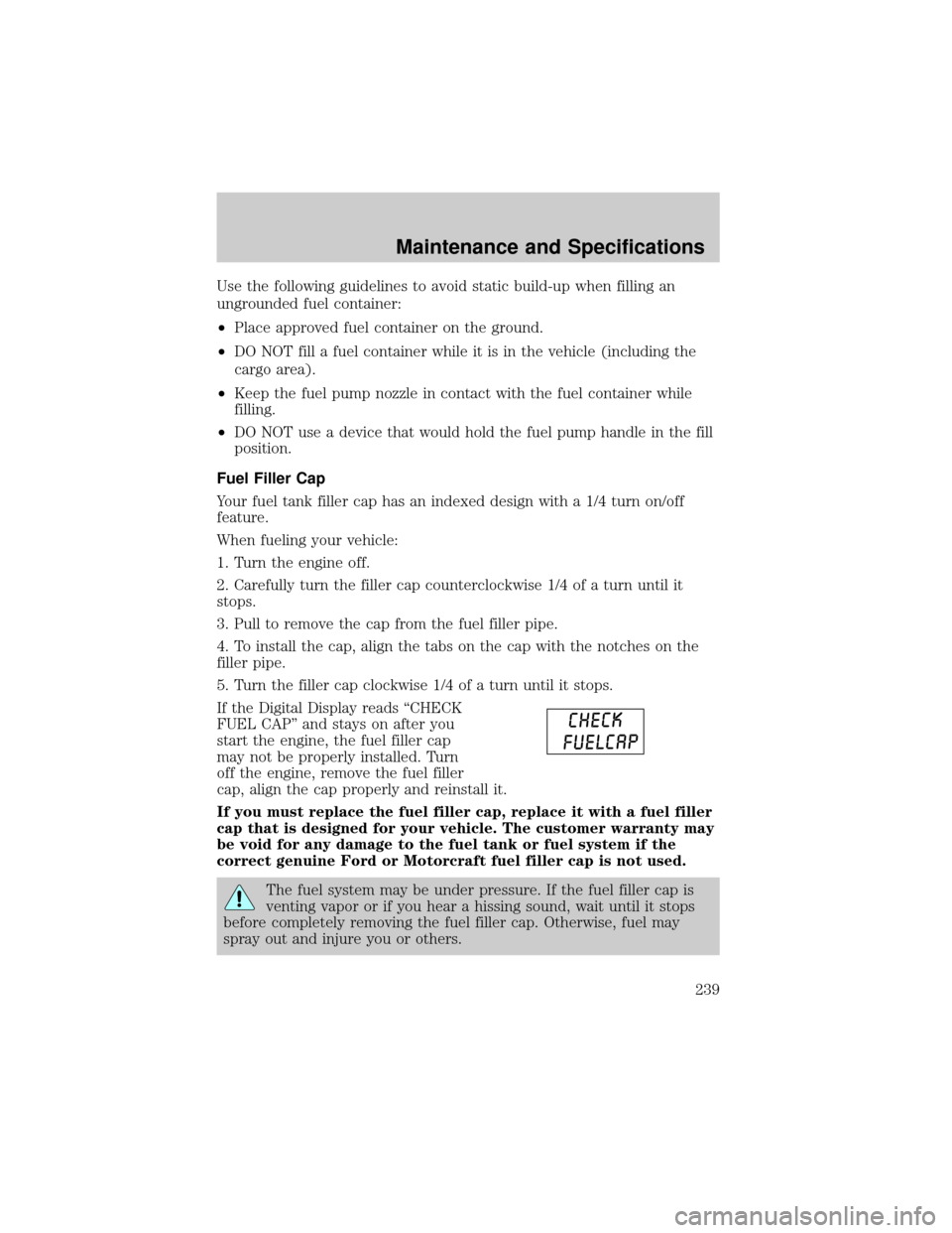 FORD F150 2004 11.G User Guide Use the following guidelines to avoid static build-up when filling an
ungrounded fuel container:
²Place approved fuel container on the ground.
²DO NOT fill a fuel container while it is in the vehicl FORD F150 2004 11.G User Guide Use the following guidelines to avoid static build-up when filling an
ungrounded fuel container:
²Place approved fuel container on the ground.
²DO NOT fill a fuel container while it is in the vehicl