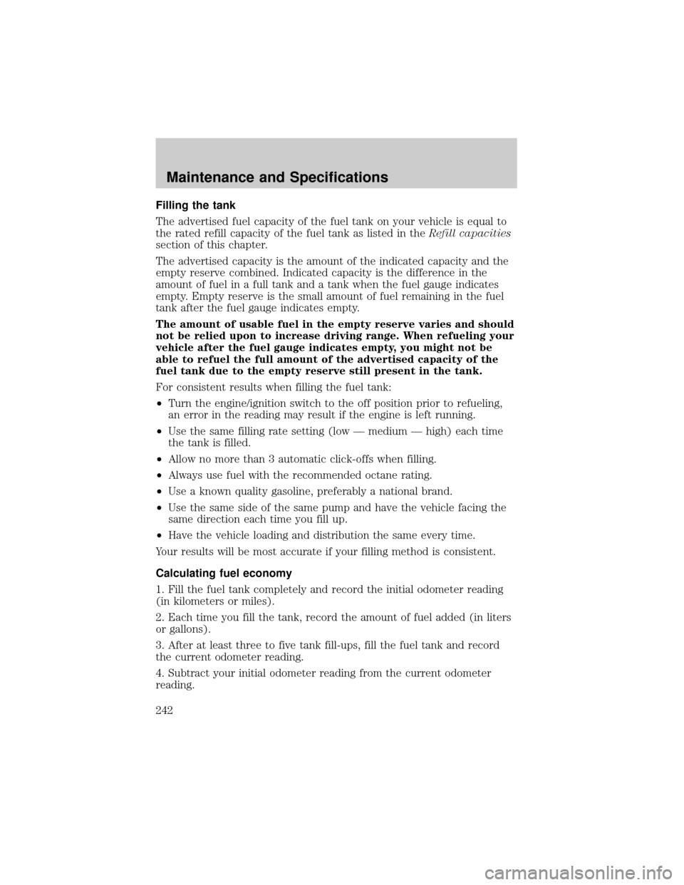 FORD F150 2004 11.G Owners Manual Filling the tank
The advertised fuel capacity of the fuel tank on your vehicle is equal to
the rated refill capacity of the fuel tank as listed in theRefill capacities
section of this chapter.
The adv