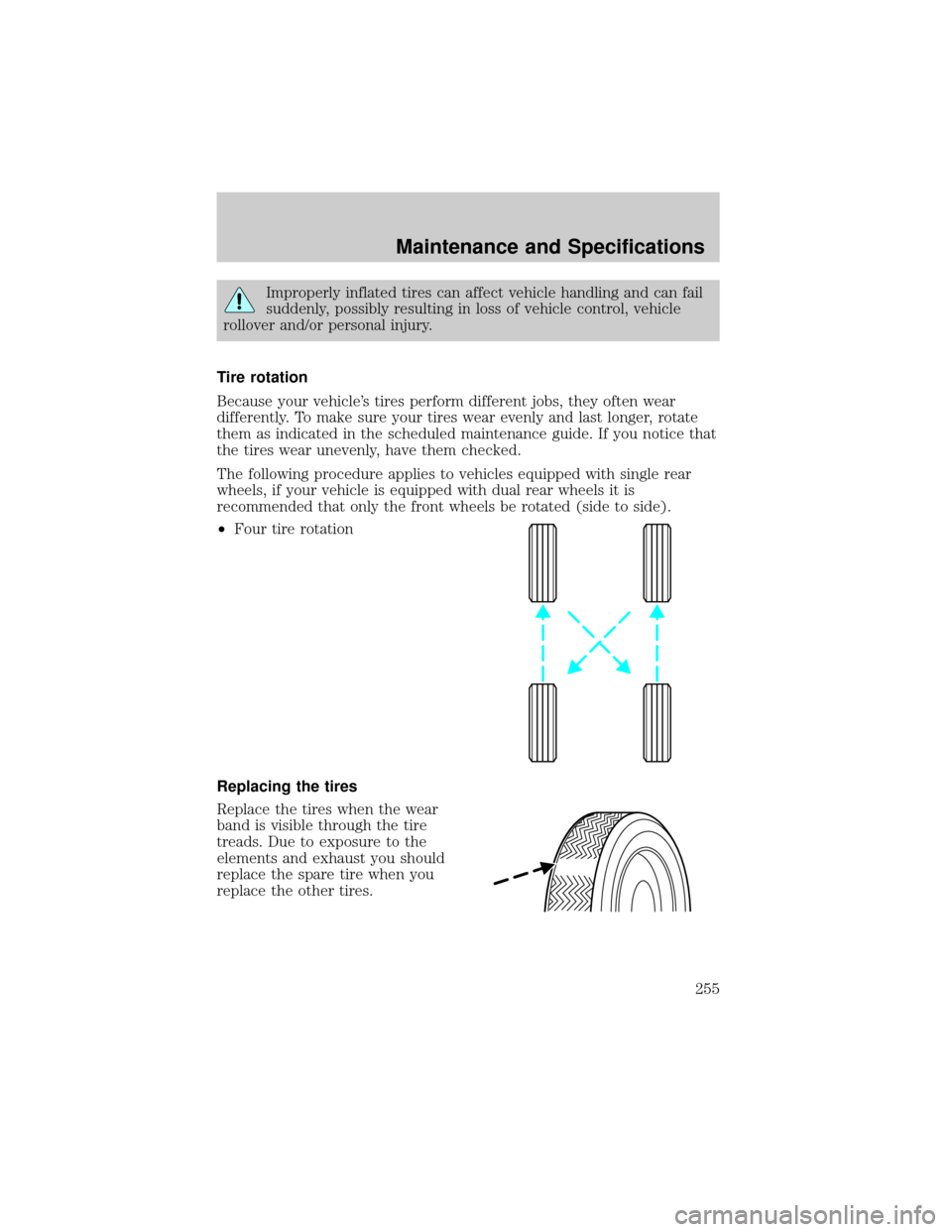 FORD F150 2004 11.G Owners Manual Improperly inflated tires can affect vehicle handling and can fail
suddenly, possibly resulting in loss of vehicle control, vehicle
rollover and/or personal injury.
Tire rotation
Because your vehicle