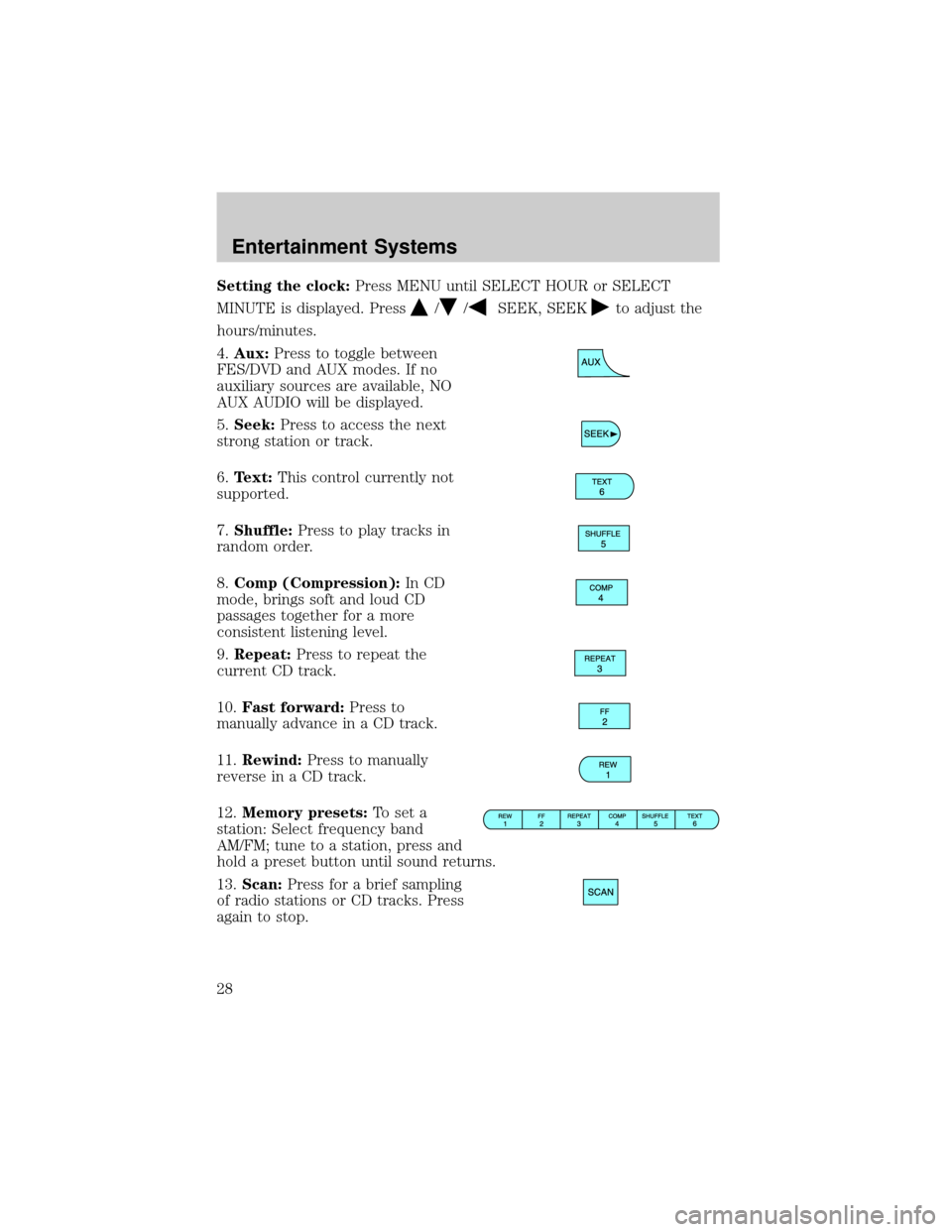 FORD F150 2004 11.G Owners Manual Setting the clock:Press MENU until SELECT HOUR or SELECT
MINUTE is displayed. Press
//SEEK, SEEKto adjust the
hours/minutes.
4.Aux:Press to toggle between
FES/DVD and AUX modes. If no
auxiliary source