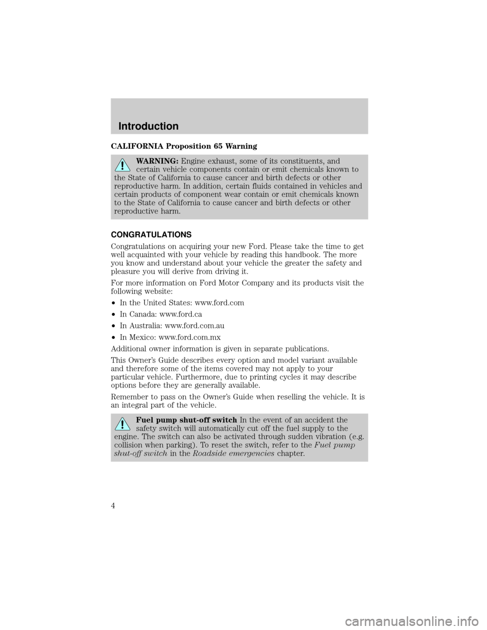 FORD F150 2004 11.G Owners Manual CALIFORNIA Proposition 65 Warning
WARNING:Engine exhaust, some of its constituents, and
certain vehicle components contain or emit chemicals known to
the State of California to cause cancer and birth 