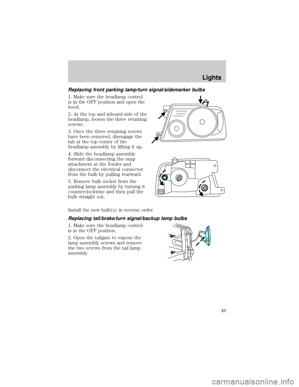 FORD F150 2004 11.G Service Manual Replacing front parking lamp/turn signal/sidemarker bulbs
1. Make sure the headlamp control
is in the OFF position and open the
hood.
2. At the top and inboard side of the
headlamp, loosen the three r