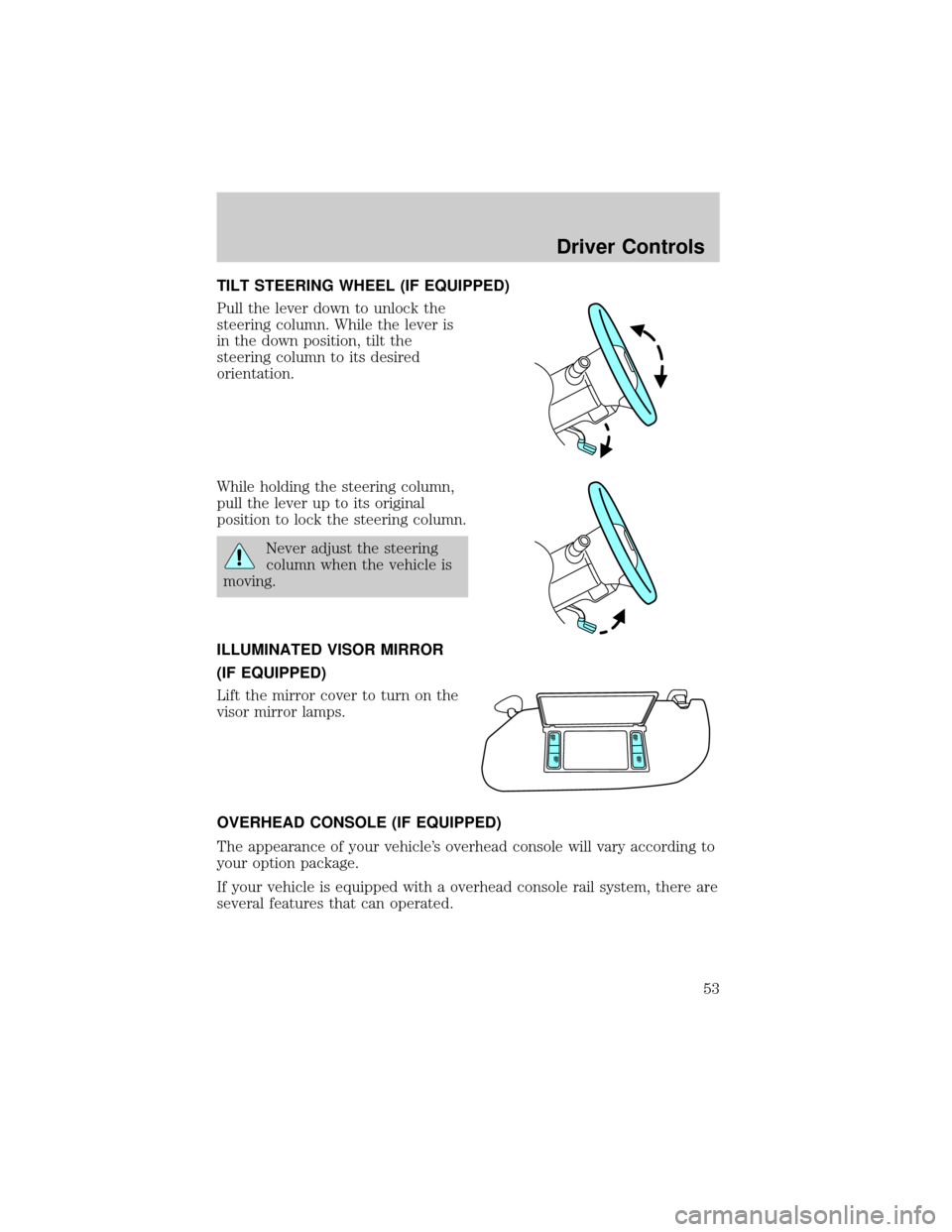 FORD F150 2004 11.G Workshop Manual TILT STEERING WHEEL (IF EQUIPPED)
Pull the lever down to unlock the
steering column. While the lever is
in the down position, tilt the
steering column to its desired
orientation.
While holding the ste FORD F150 2004 11.G Workshop Manual TILT STEERING WHEEL (IF EQUIPPED)
Pull the lever down to unlock the
steering column. While the lever is
in the down position, tilt the
steering column to its desired
orientation.
While holding the ste