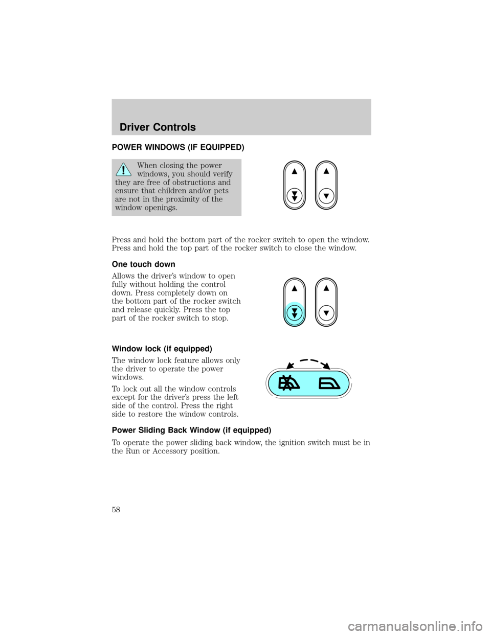 FORD F150 2004 11.G Owners Manual POWER WINDOWS (IF EQUIPPED)
When closing the power
windows, you should verify
they are free of obstructions and
ensure that children and/or pets
are not in the proximity of the
window openings.
Press FORD F150 2004 11.G Owners Manual POWER WINDOWS (IF EQUIPPED)
When closing the power
windows, you should verify
they are free of obstructions and
ensure that children and/or pets
are not in the proximity of the
window openings.
Press