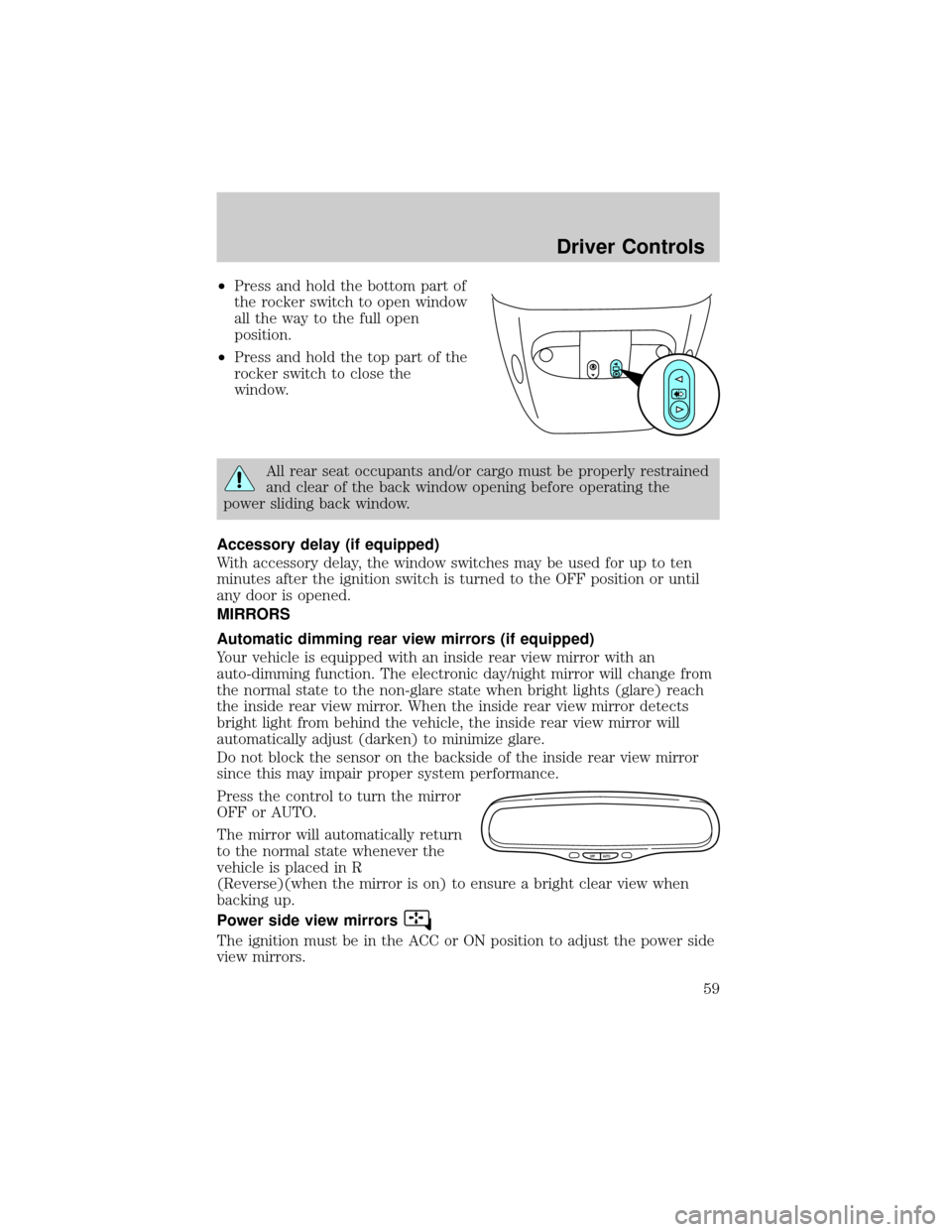 FORD F150 2004 11.G Workshop Manual ²Press and hold the bottom part of
the rocker switch to open window
all the way to the full open
position.
²Press and hold the top part of the
rocker switch to close the
window.
All rear seat occupa FORD F150 2004 11.G Workshop Manual ²Press and hold the bottom part of
the rocker switch to open window
all the way to the full open
position.
²Press and hold the top part of the
rocker switch to close the
window.
All rear seat occupa