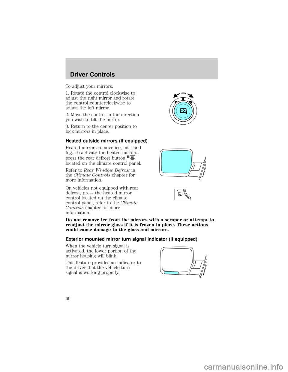 FORD F150 2004 11.G Owners Manual To adjust your mirrors:
1. Rotate the control clockwise to
adjust the right mirror and rotate
the control counterclockwise to
adjust the left mirror.
2. Move the control in the direction
you wish to t