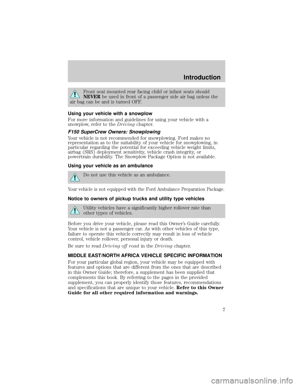 FORD F150 2004 11.G Owners Manual Front seat mounted rear facing child or infant seats should
NEVERbe used in front of a passenger side air bag unless the
air bag can be and is turned OFF.
Using your vehicle with a snowplow
For more i