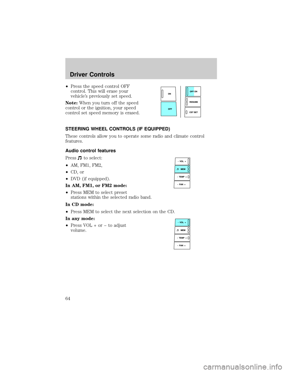 FORD F150 2004 11.G Repair Manual ²Press the speed control OFF
control. This will erase your
vehicles previously set speed.
Note:When you turn off the speed
control or the ignition, your speed
control set speed memory is erased.
STE