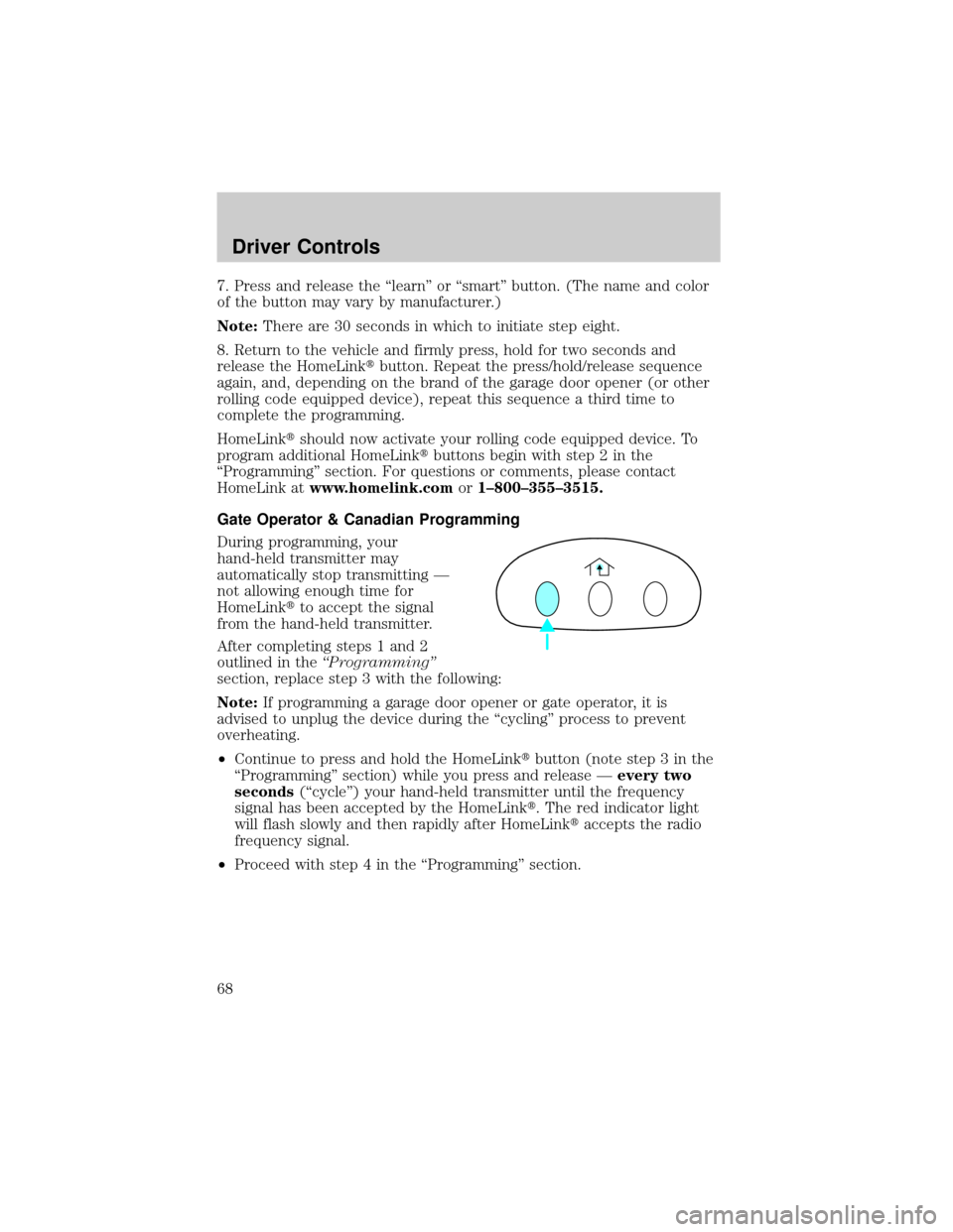 FORD F150 2004 11.G Owners Manual 7. Press and release the ªlearnº or ªsmartº button. (The name and color
of the button may vary by manufacturer.)
Note:There are 30 seconds in which to initiate step eight.
8. Return to the vehicle