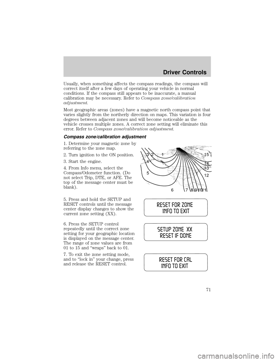 FORD F150 2004 11.G Manual PDF Usually, when something affects the compass readings, the compass will
correct itself after a few days of operating your vehicle in normal
conditions. If the compass still appears to be inaccurate, a FORD F150 2004 11.G Manual PDF Usually, when something affects the compass readings, the compass will
correct itself after a few days of operating your vehicle in normal
conditions. If the compass still appears to be inaccurate, a
