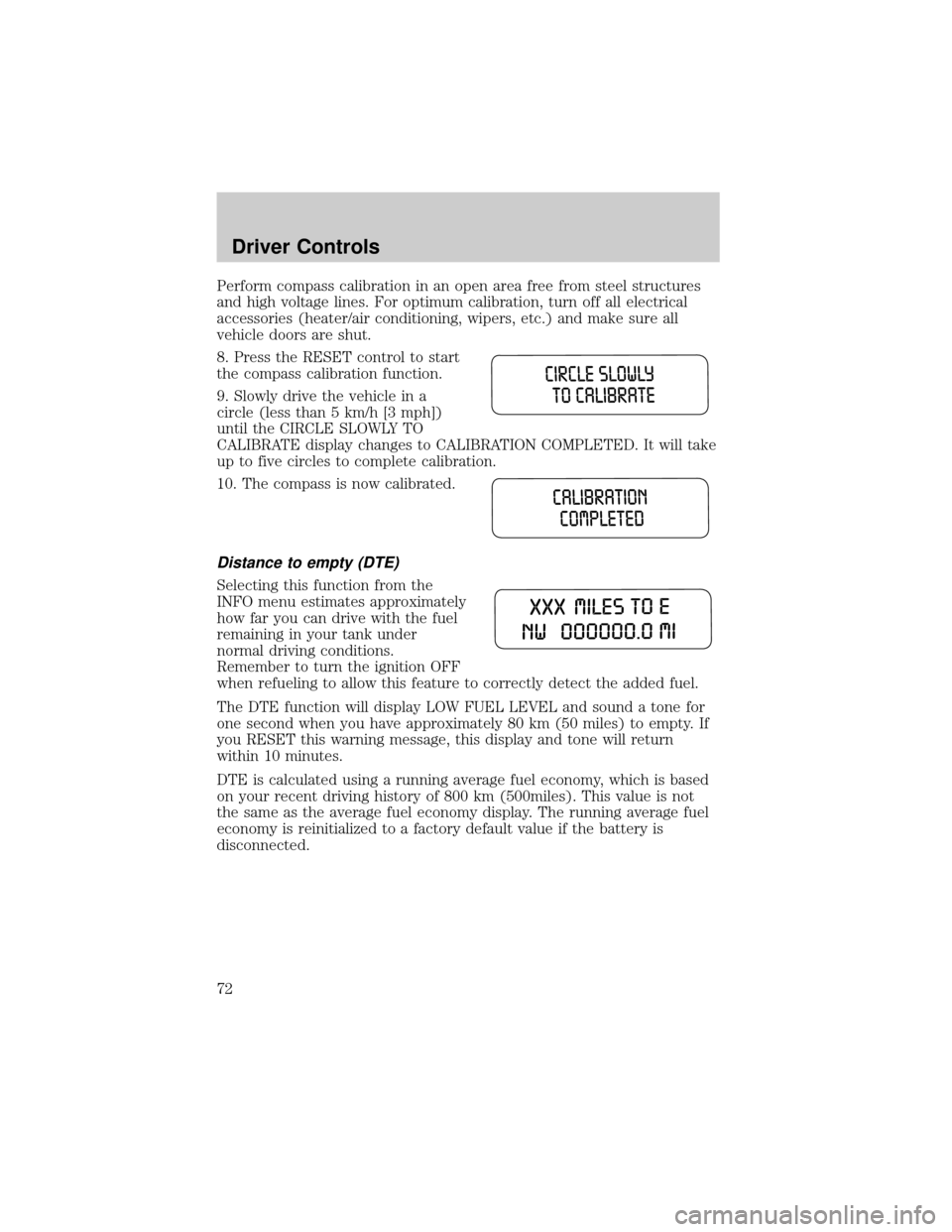 FORD F150 2004 11.G Owners Manual Perform compass calibration in an open area free from steel structures
and high voltage lines. For optimum calibration, turn off all electrical
accessories (heater/air conditioning, wipers, etc.) and 