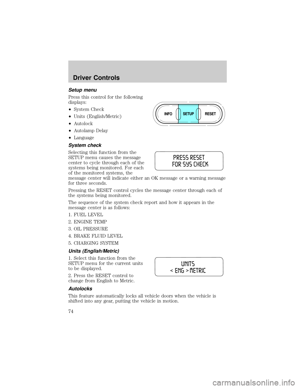 FORD F150 2004 11.G Manual PDF Setup menu
Press this control for the following
displays:
²System Check
²Units (English/Metric)
²Autolock
²Autolamp Delay
²Language
System check
Selecting this function from the
SETUP menu causes FORD F150 2004 11.G Manual PDF Setup menu
Press this control for the following
displays:
²System Check
²Units (English/Metric)
²Autolock
²Autolamp Delay
²Language
System check
Selecting this function from the
SETUP menu causes