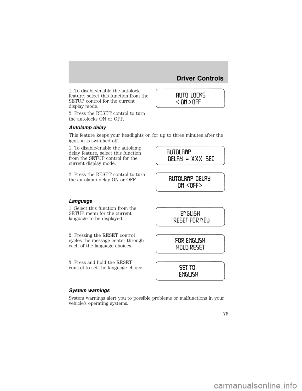 FORD F150 2004 11.G Owners Manual 1. To disable/enable the autolock
feature, select this function from the
SETUP control for the current
display mode.
2. Press the RESET control to turn
the autolocks ON or OFF.
Autolamp delay
This fea