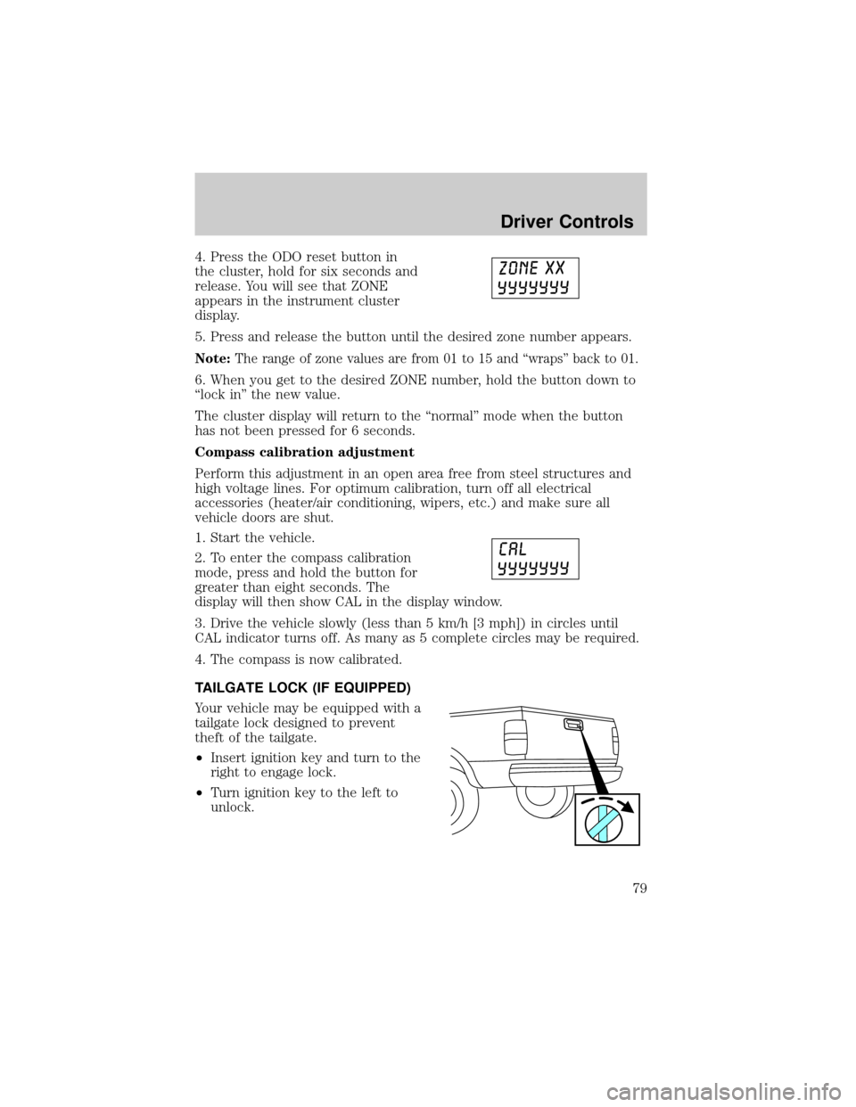 FORD F150 2004 11.G Manual PDF 4. Press the ODO reset button in
the cluster, hold for six seconds and
release. You will see that ZONE
appears in the instrument cluster
display.
5. Press and release the button until the desired zone FORD F150 2004 11.G Manual PDF 4. Press the ODO reset button in
the cluster, hold for six seconds and
release. You will see that ZONE
appears in the instrument cluster
display.
5. Press and release the button until the desired zone