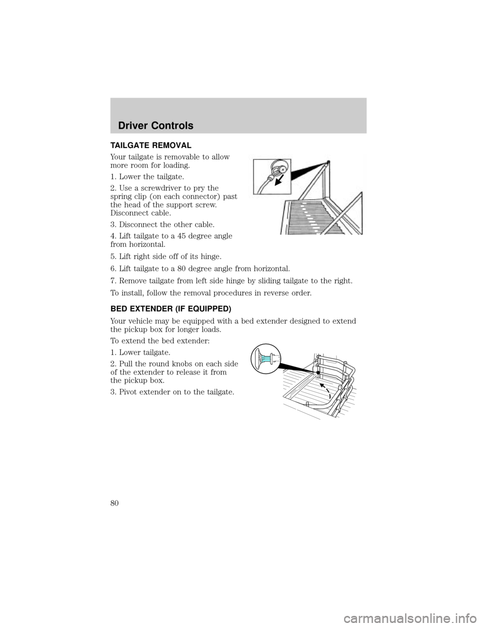 FORD F150 2004 11.G Manual PDF TAILGATE REMOVAL
Your tailgate is removable to allow
more room for loading.
1. Lower the tailgate.
2. Use a screwdriver to pry the
spring clip (on each connector) past
the head of the support screw.
D FORD F150 2004 11.G Manual PDF TAILGATE REMOVAL
Your tailgate is removable to allow
more room for loading.
1. Lower the tailgate.
2. Use a screwdriver to pry the
spring clip (on each connector) past
the head of the support screw.
D